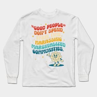 Good People Don't Spend Their Time Harassing Marginalized Communities. Long Sleeve T-Shirt